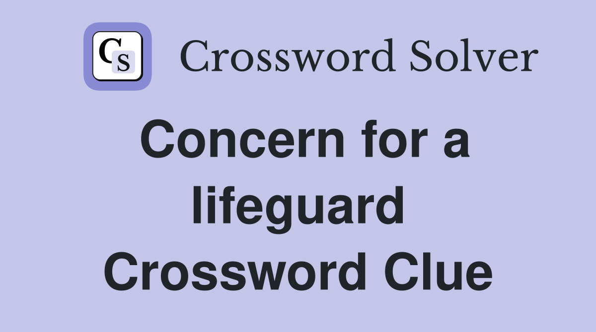 Concern for a lifeguard Crossword Clue