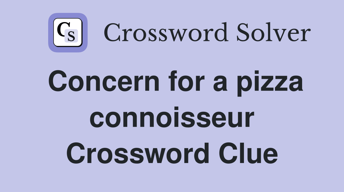 Concern for a pizza connoisseur Crossword Clue