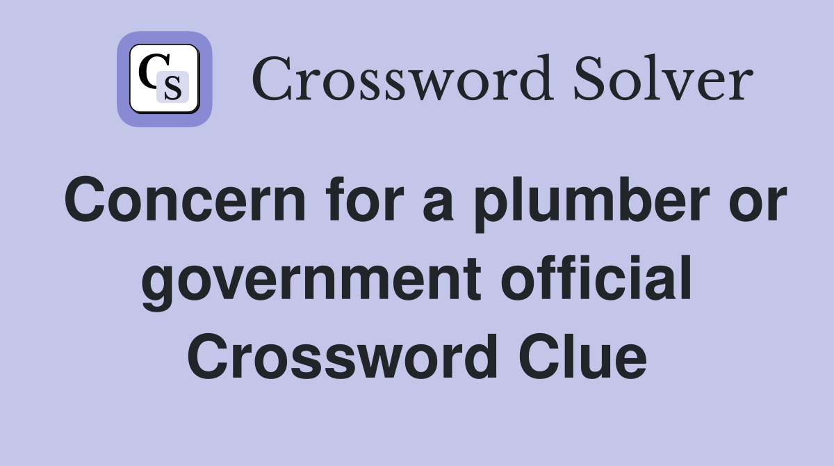 Concern for a plumber or government official Crossword Clue