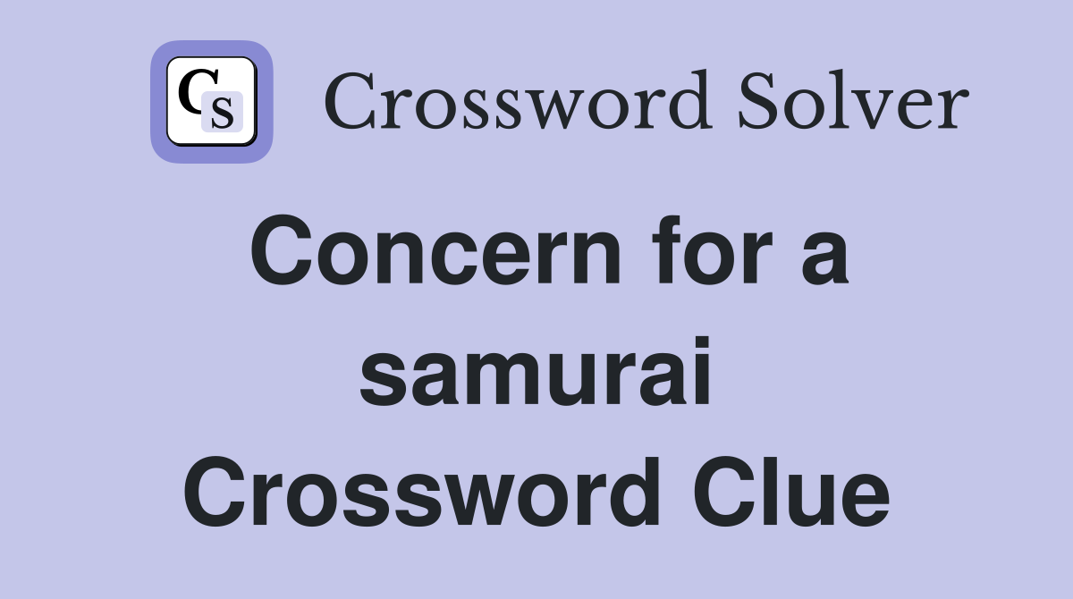 Concern for a samurai Crossword Clue