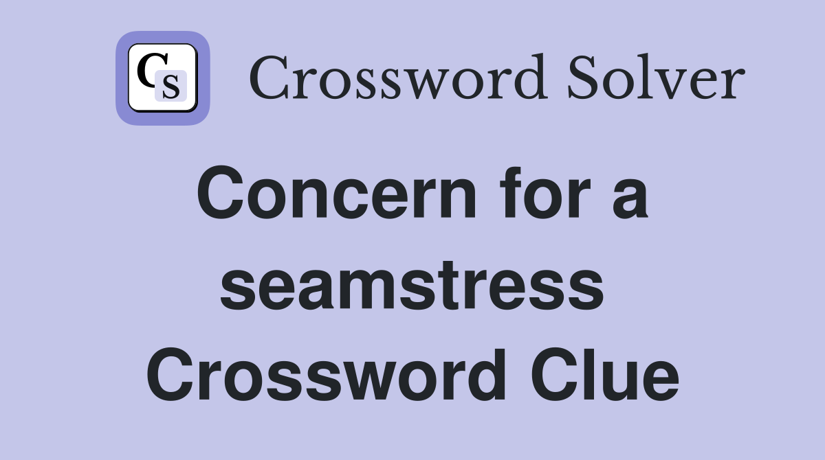 Concern for a seamstress Crossword Clue