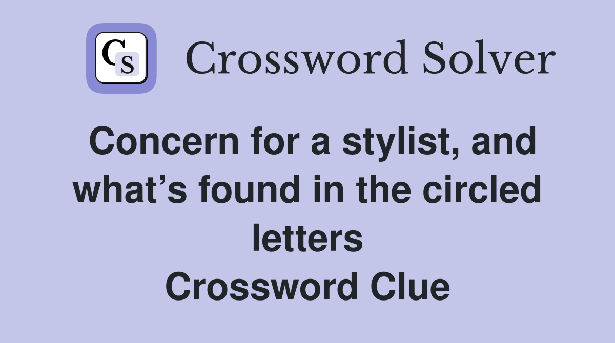 Concern for a stylist, and what’s found in the circled letters Crossword Clue