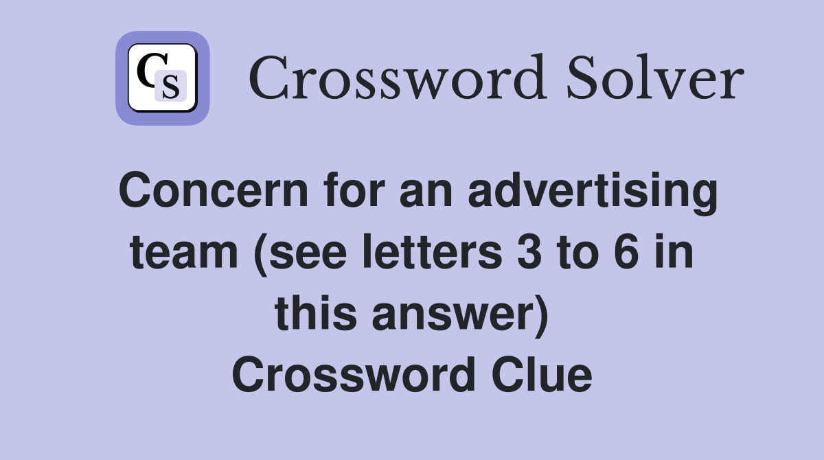 Concern for an advertising team (see letters 3 to 6 in this answer) Crossword Clue