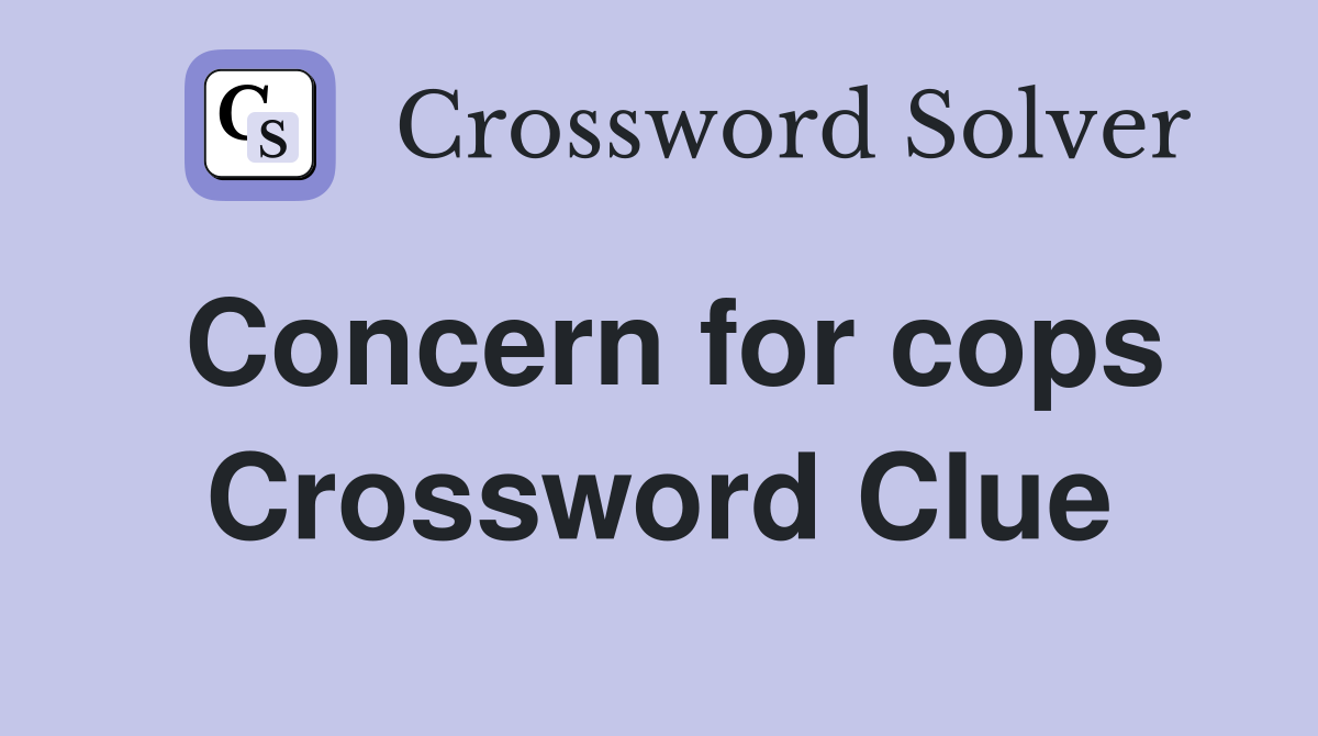 Concern for cops Crossword Clue