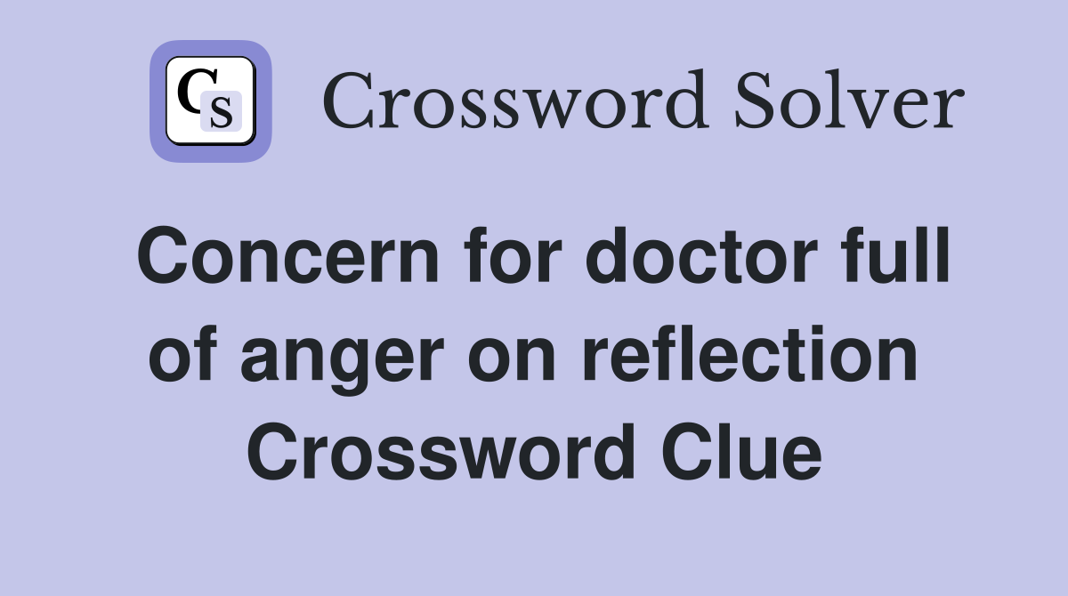 Concern for doctor full of anger on reflection Crossword Clue