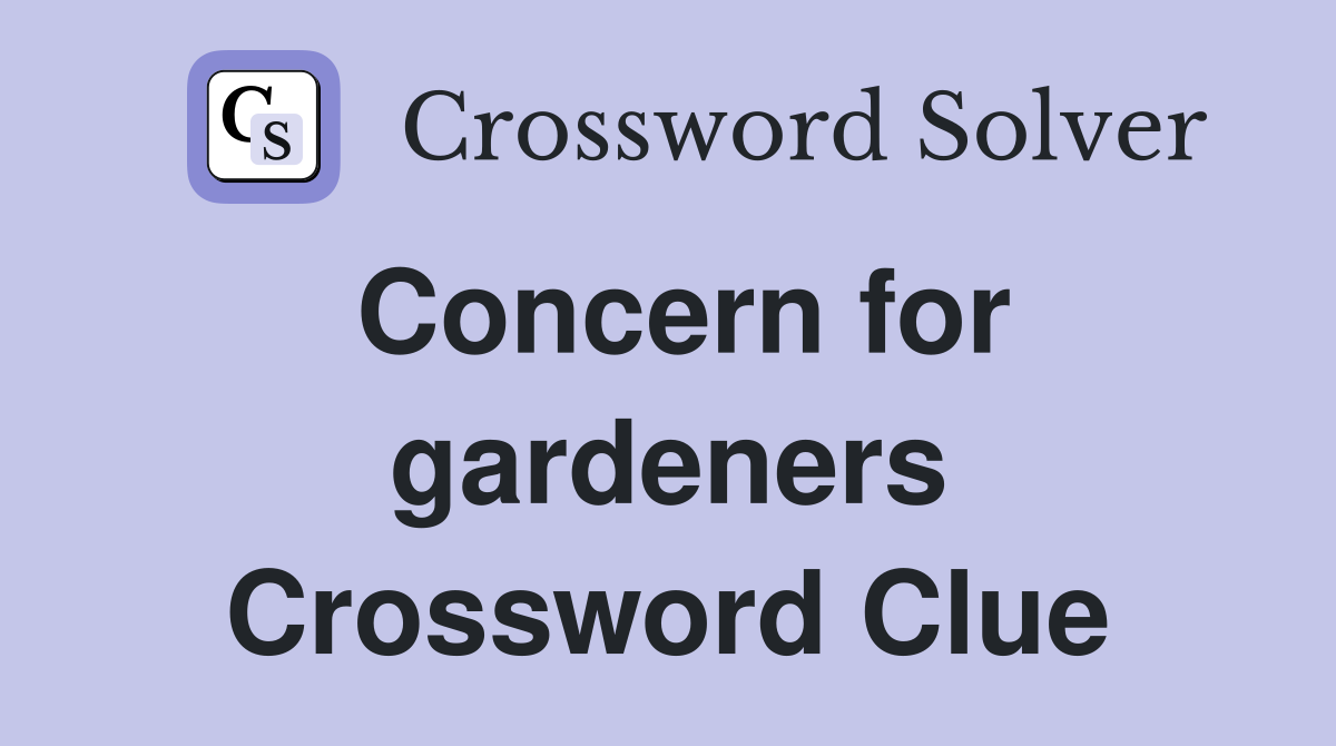 Concern for gardeners Crossword Clue