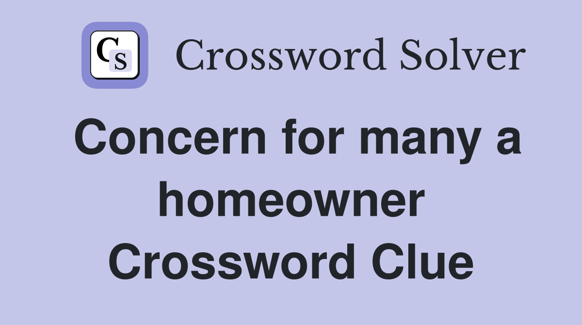 Concern for many a homeowner Crossword Clue