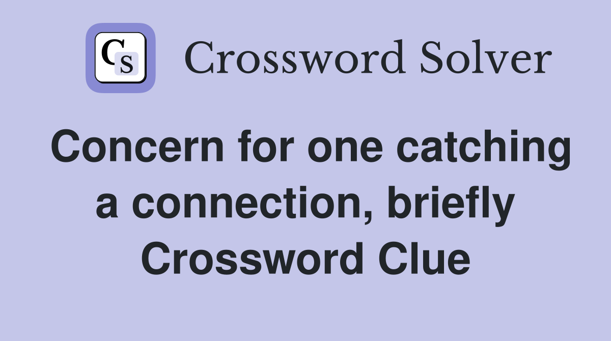 Concern for one catching a connection, briefly Crossword Clue