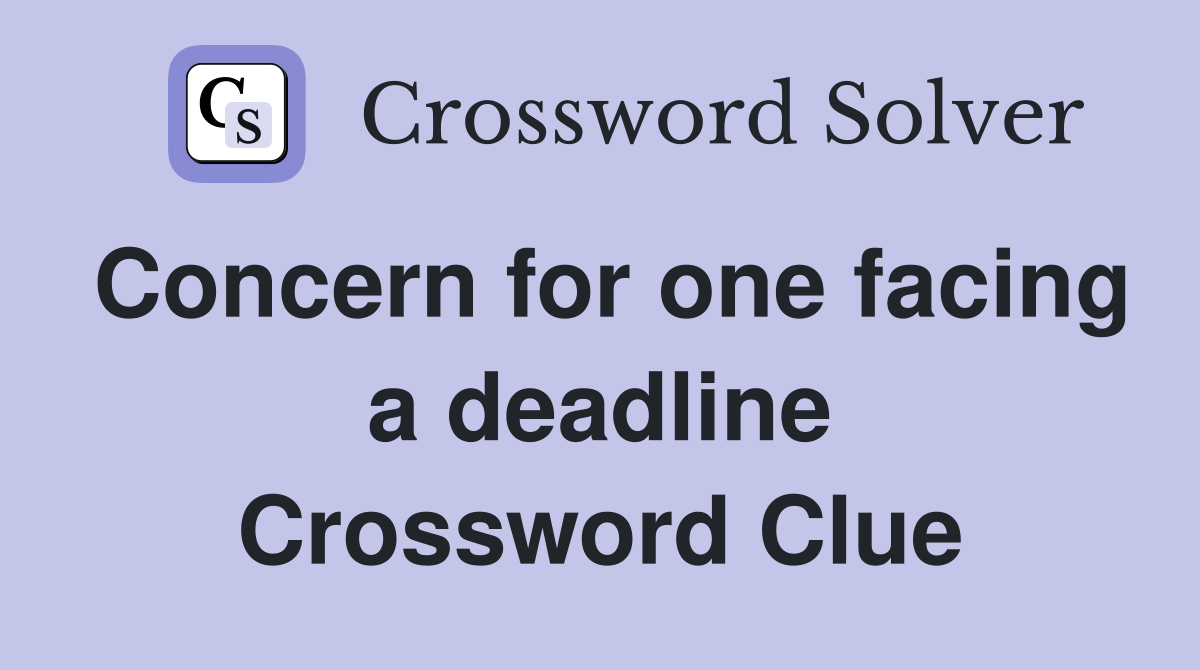 Concern for one facing a deadline Crossword Clue