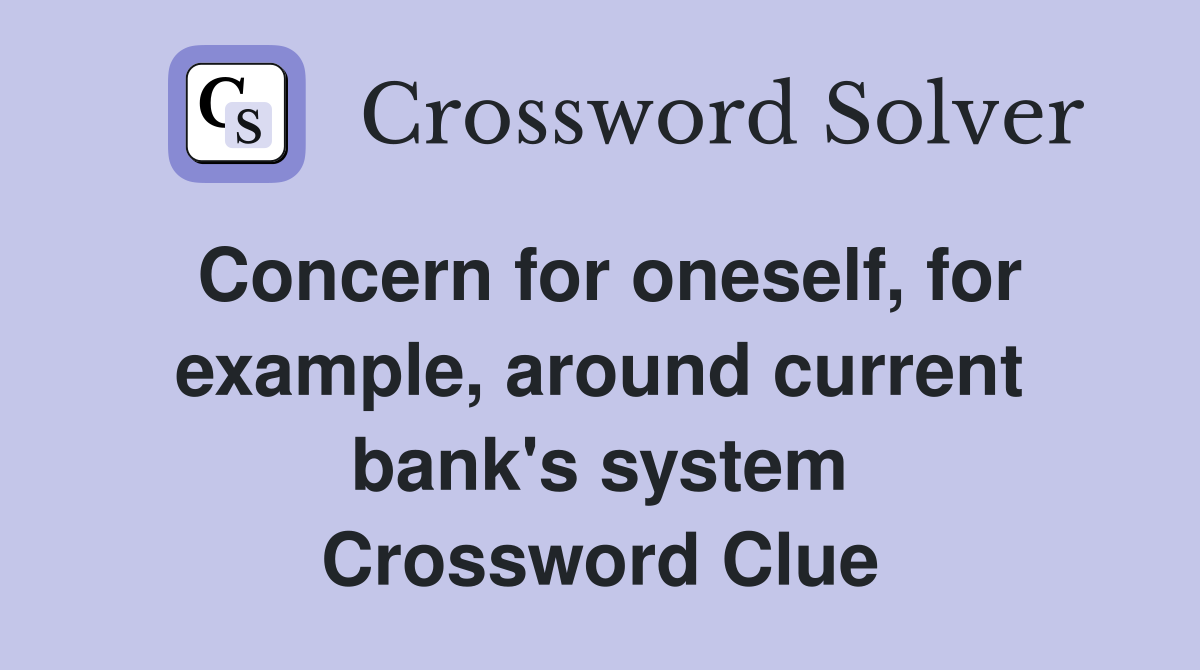 Concern for oneself, for example, around current bank's system Crossword Clue