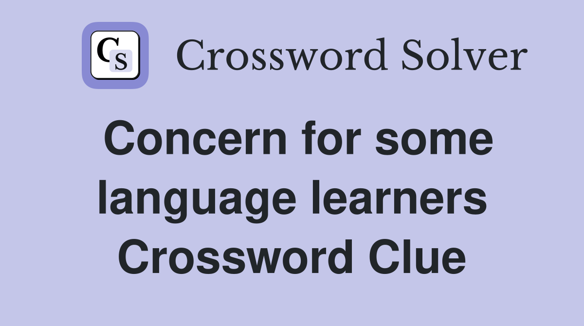 Concern for some language learners Crossword Clue