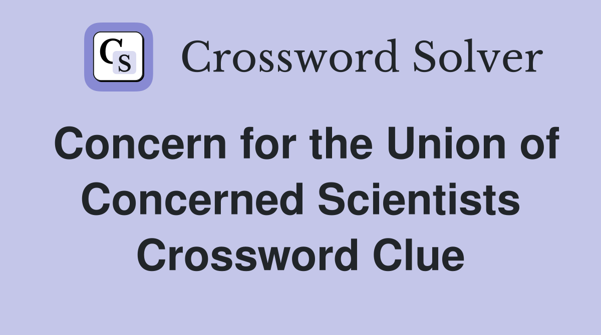 Concern for the Union of Concerned Scientists Crossword Clue