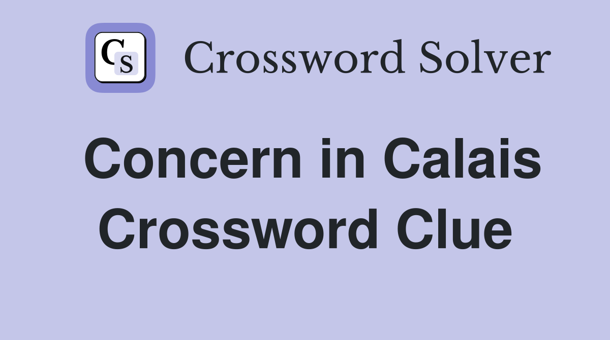 Concern in Calais Crossword Clue