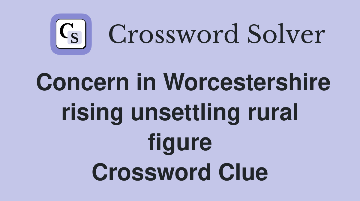 Concern in Worcestershire rising unsettling rural figure Crossword Clue