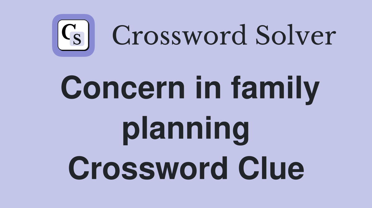 Concern in family planning Crossword Clue