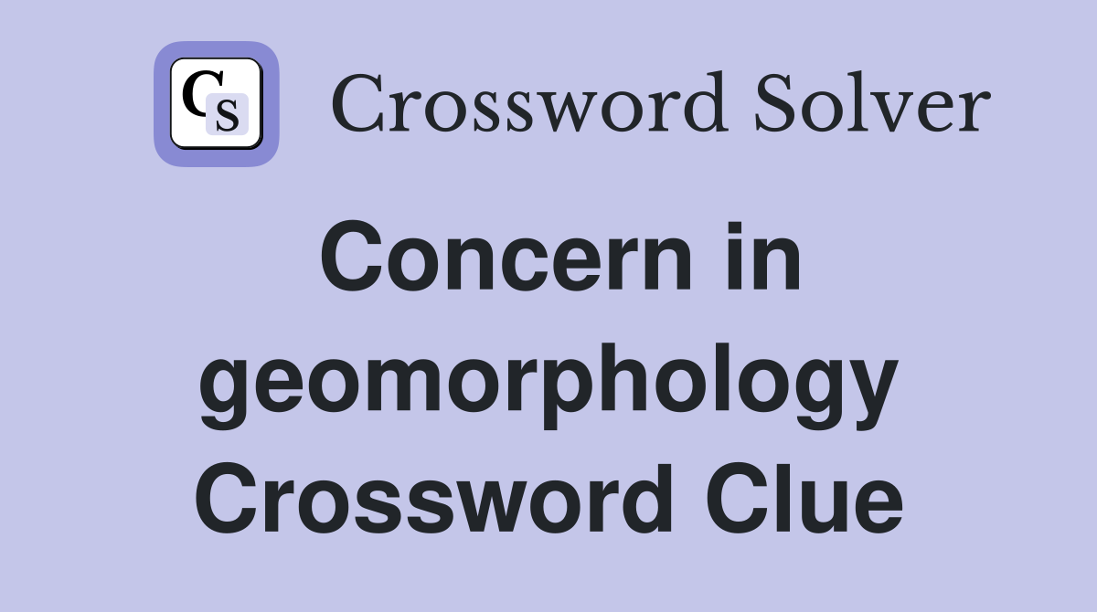 Concern in geomorphology Crossword Clue