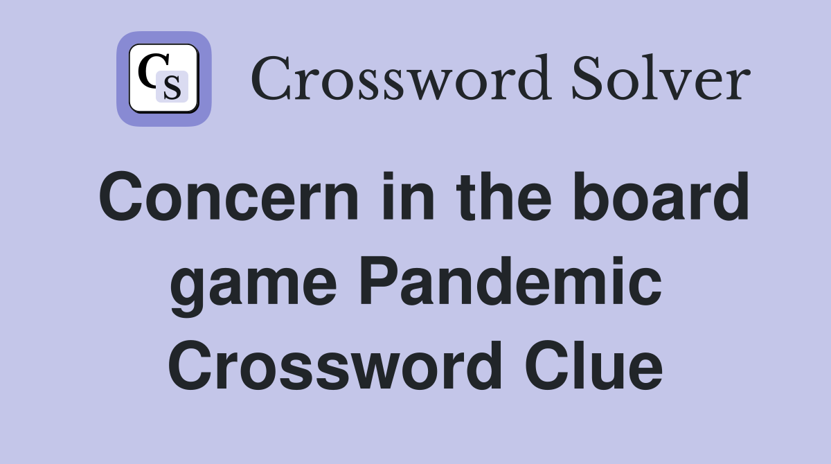 Concern in the board game Pandemic Crossword Clue