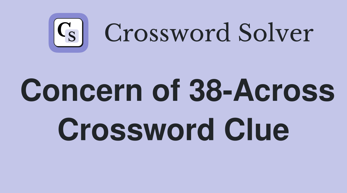 Concern of 38-Across Crossword Clue