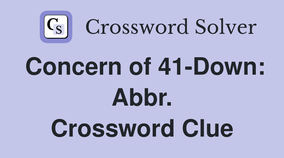 Concern of 41-Down: Abbr. Crossword Clue
