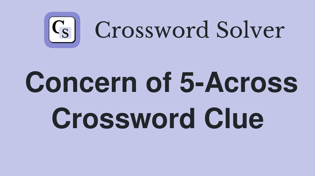 Concern of 5-Across Crossword Clue