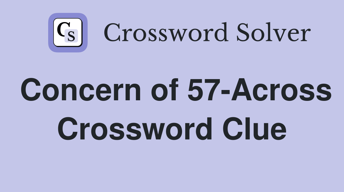 Concern of 57-Across Crossword Clue