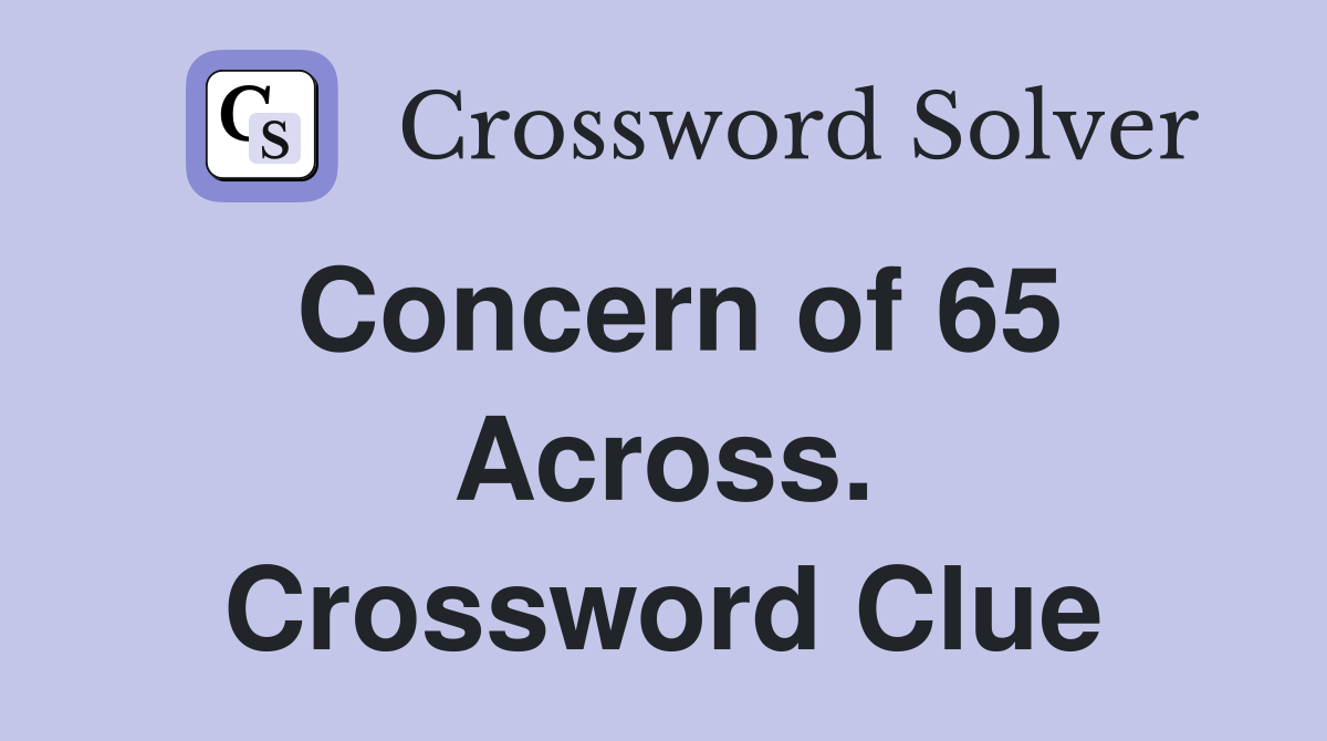 Concern of 65 Across. Crossword Clue