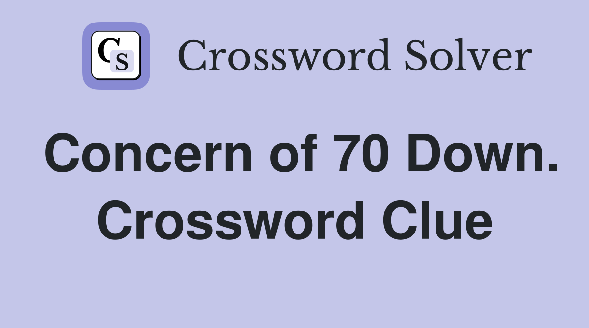 Concern of 70 Down. Crossword Clue