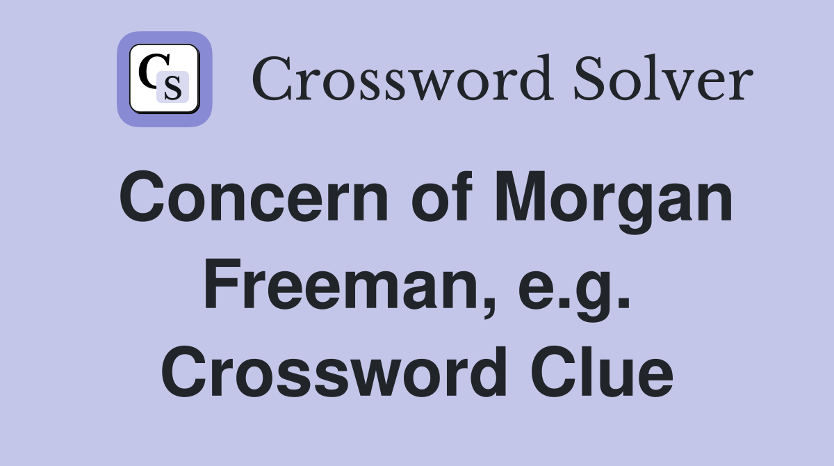 Concern of Morgan Freeman, e.g. Crossword Clue
