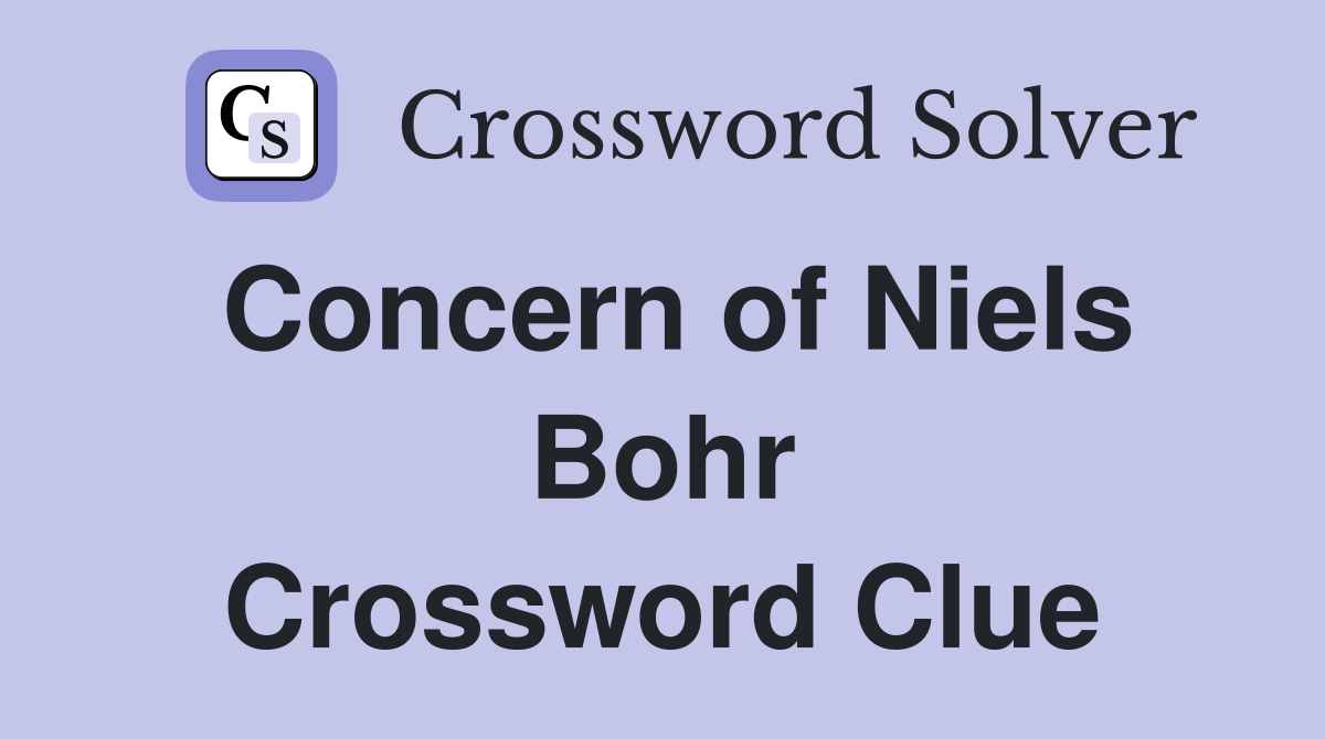 Concern of Niels Bohr Crossword Clue