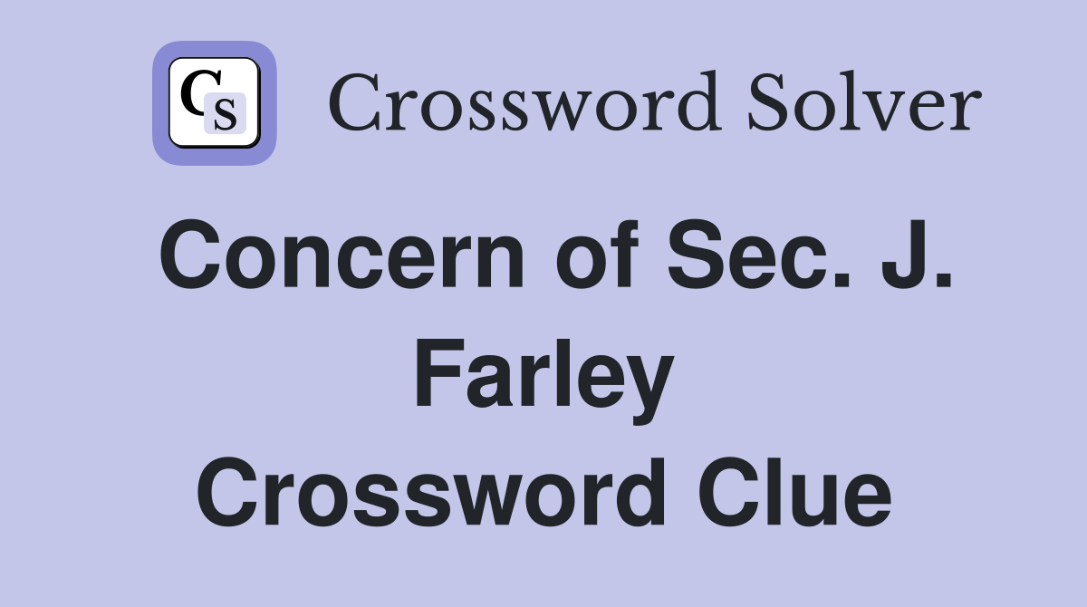 Concern of Sec. J. Farley Crossword Clue