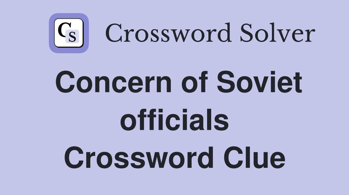 Concern of Soviet officials Crossword Clue