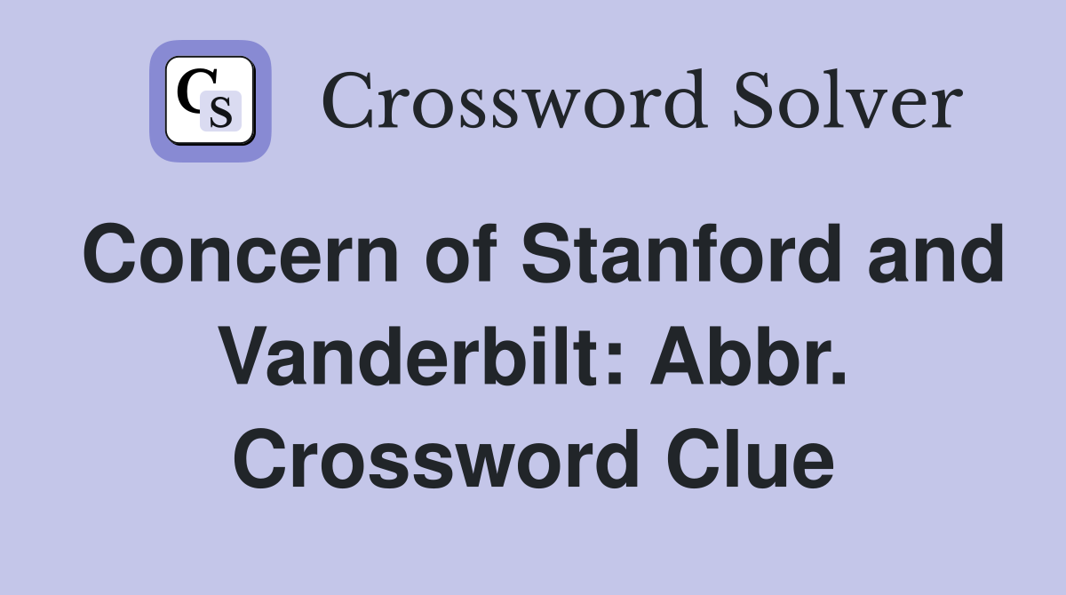 Concern of Stanford and Vanderbilt: Abbr. Crossword Clue