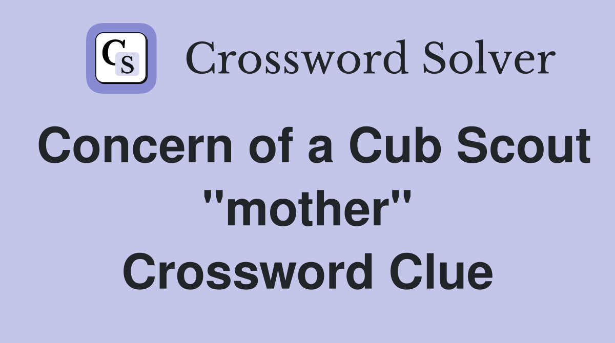 Concern of a Cub Scout ''mother'' Crossword Clue