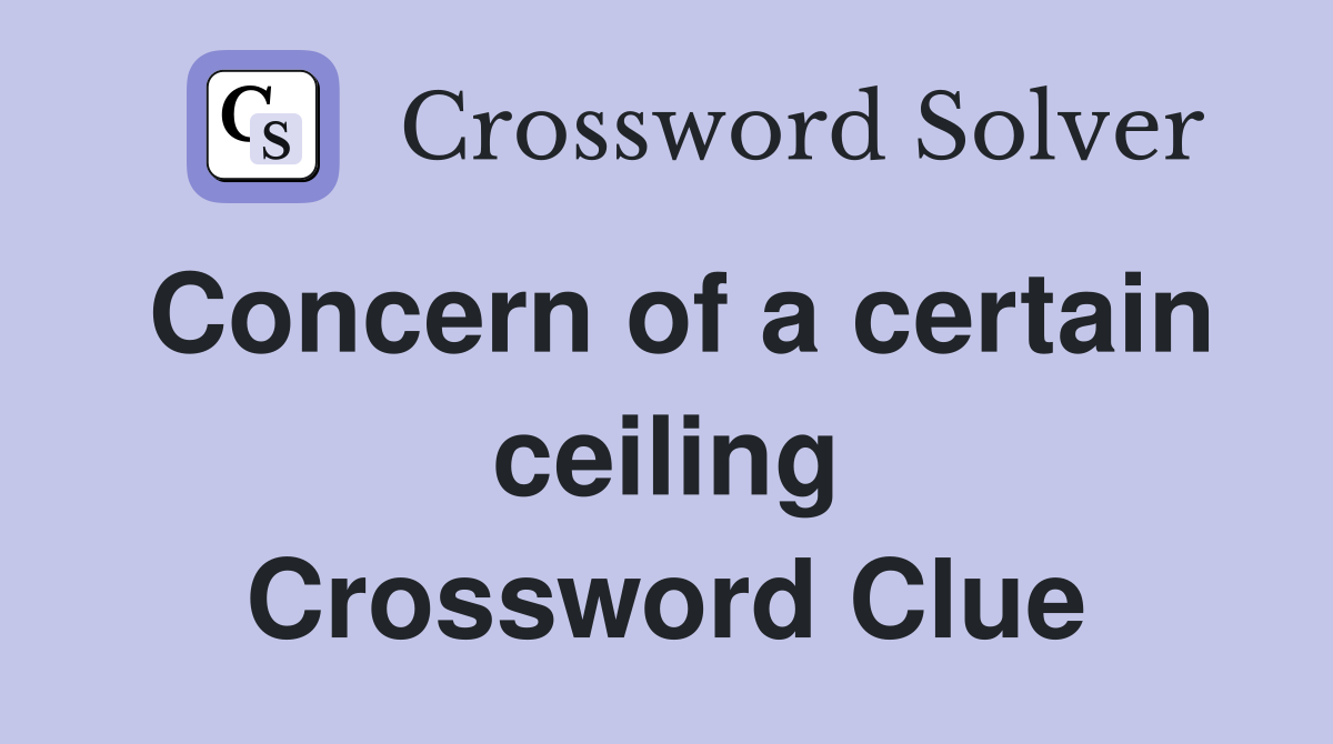 Concern of a certain ceiling Crossword Clue