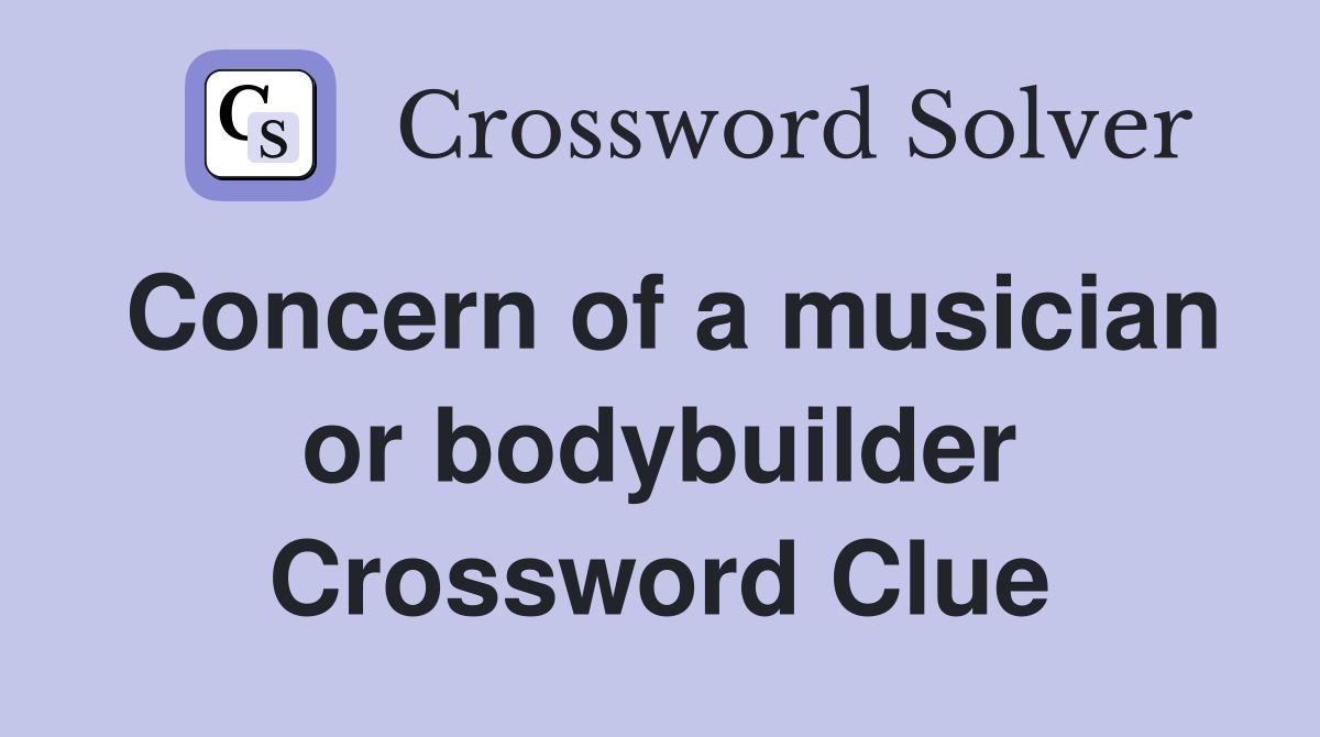 Concern of a musician or bodybuilder Crossword Clue