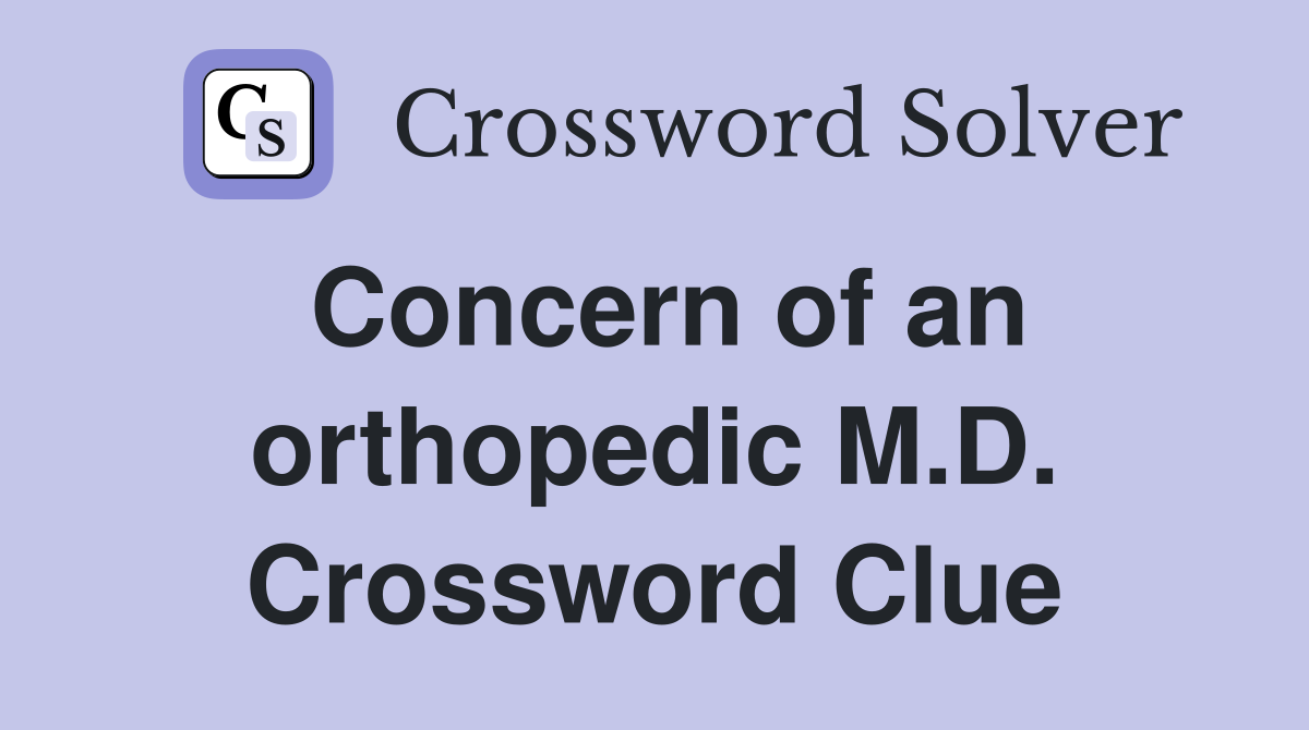 Concern of an orthopedic M.D. Crossword Clue