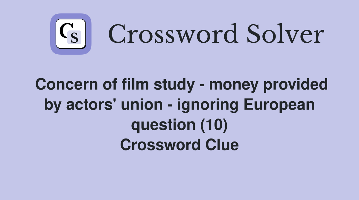 Concern of film study - money provided by actors' union - ignoring European question (10) Crossword Clue