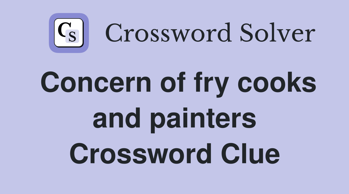Concern of fry cooks and painters Crossword Clue