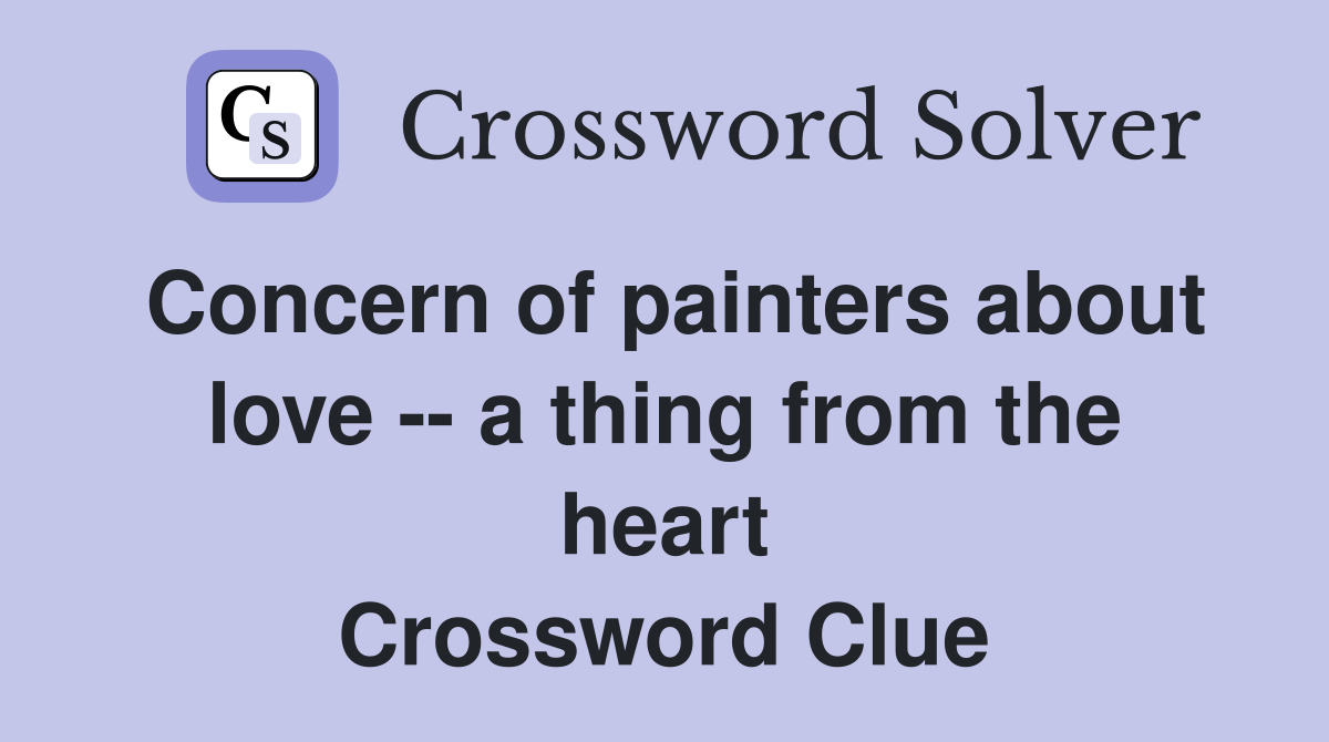 Concern of painters about love -- a thing from the heart Crossword Clue
