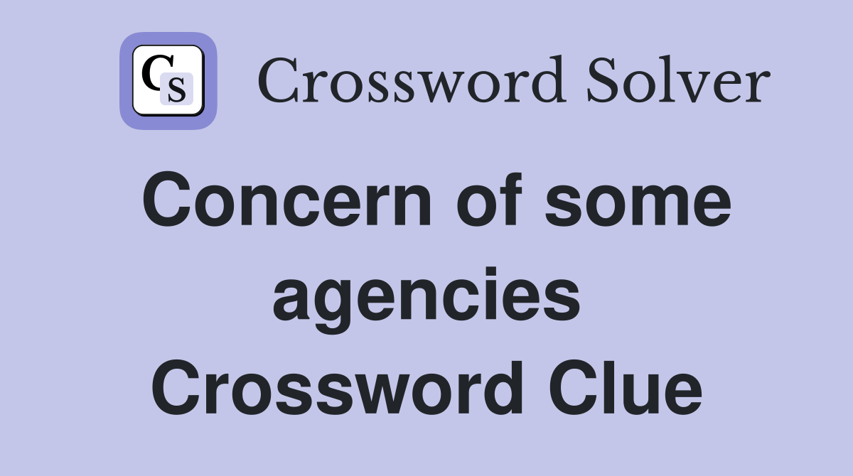Concern of some agencies Crossword Clue