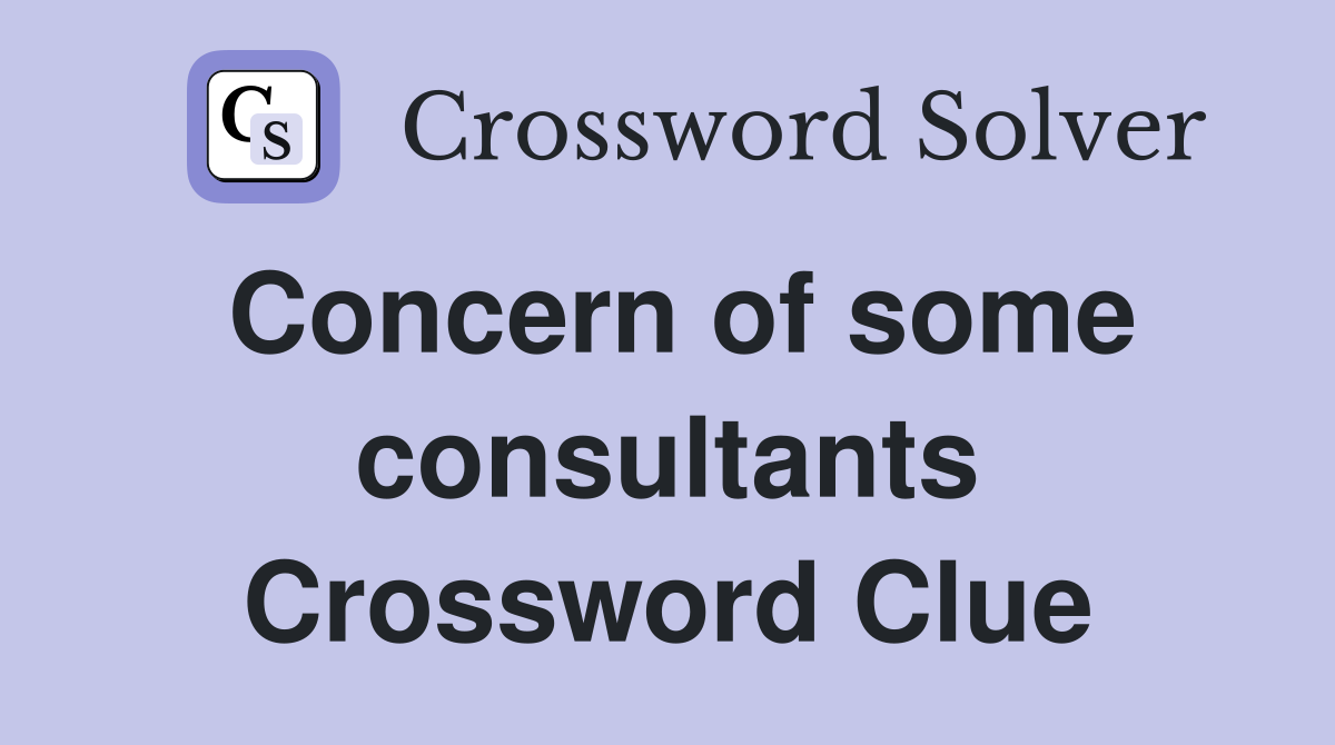 Concern of some consultants Crossword Clue