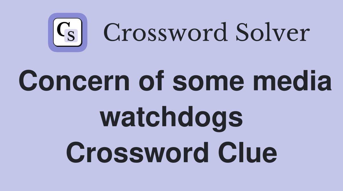 Concern of some media watchdogs Crossword Clue