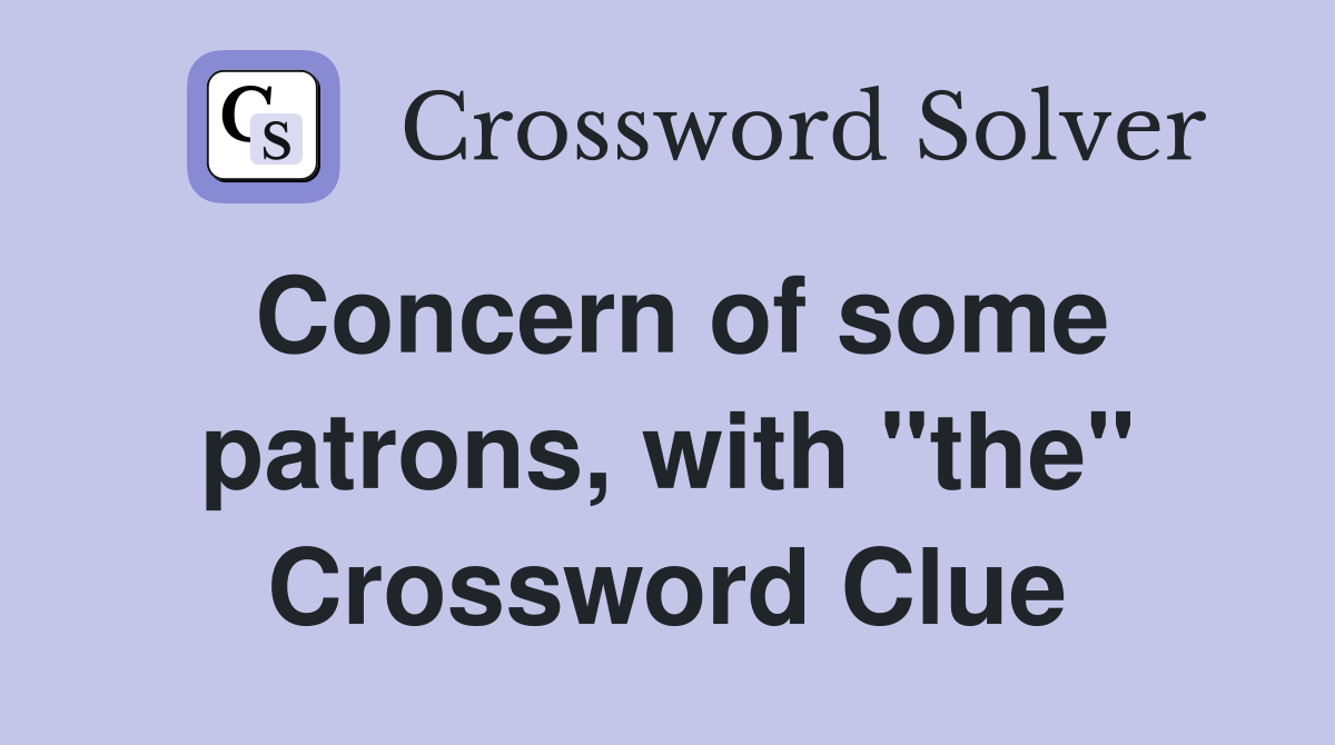 Concern of some patrons, with "the" Crossword Clue