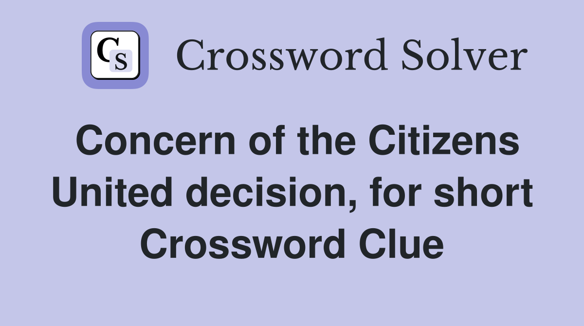 Concern of the Citizens United decision, for short Crossword Clue