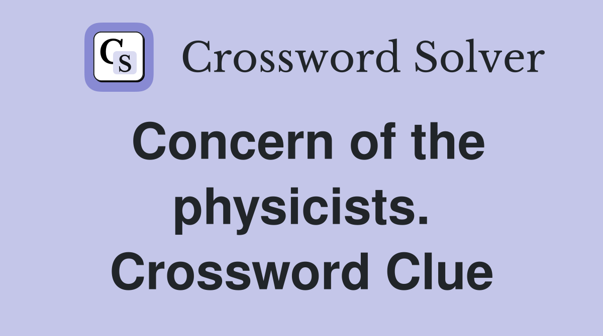 Concern of the physicists. Crossword Clue