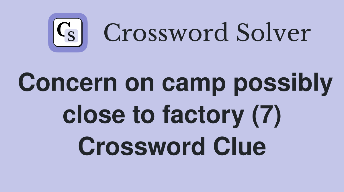 Concern on camp possibly close to factory (7) Crossword Clue