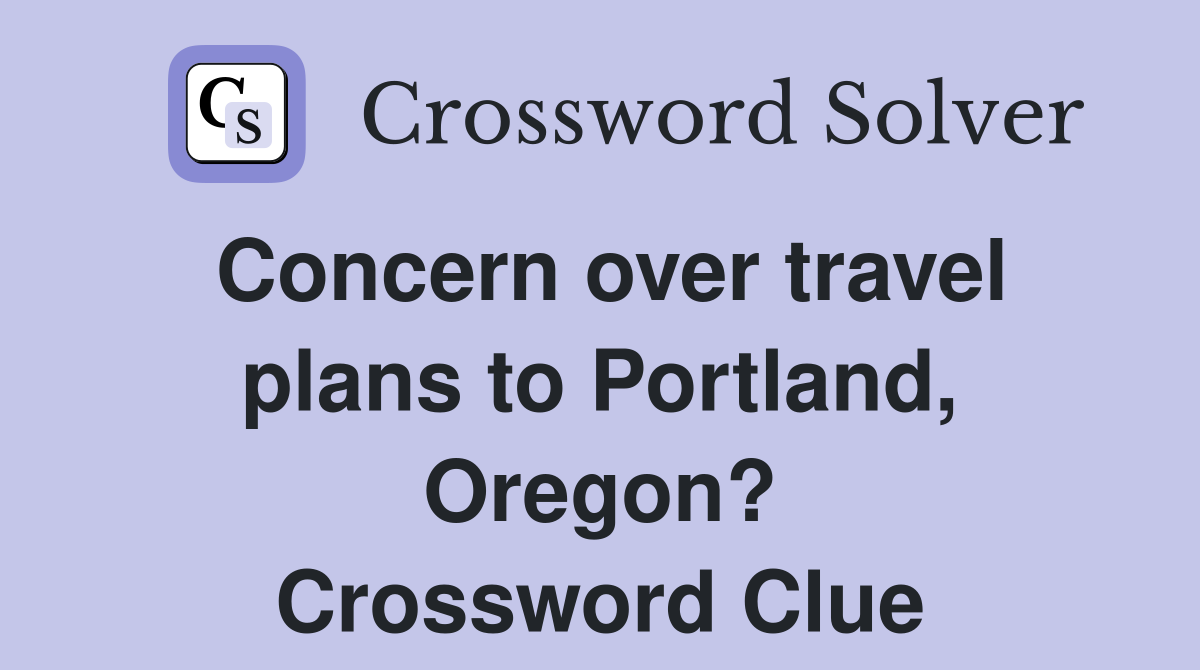 Concern over travel plans to Portland, Oregon? Crossword Clue