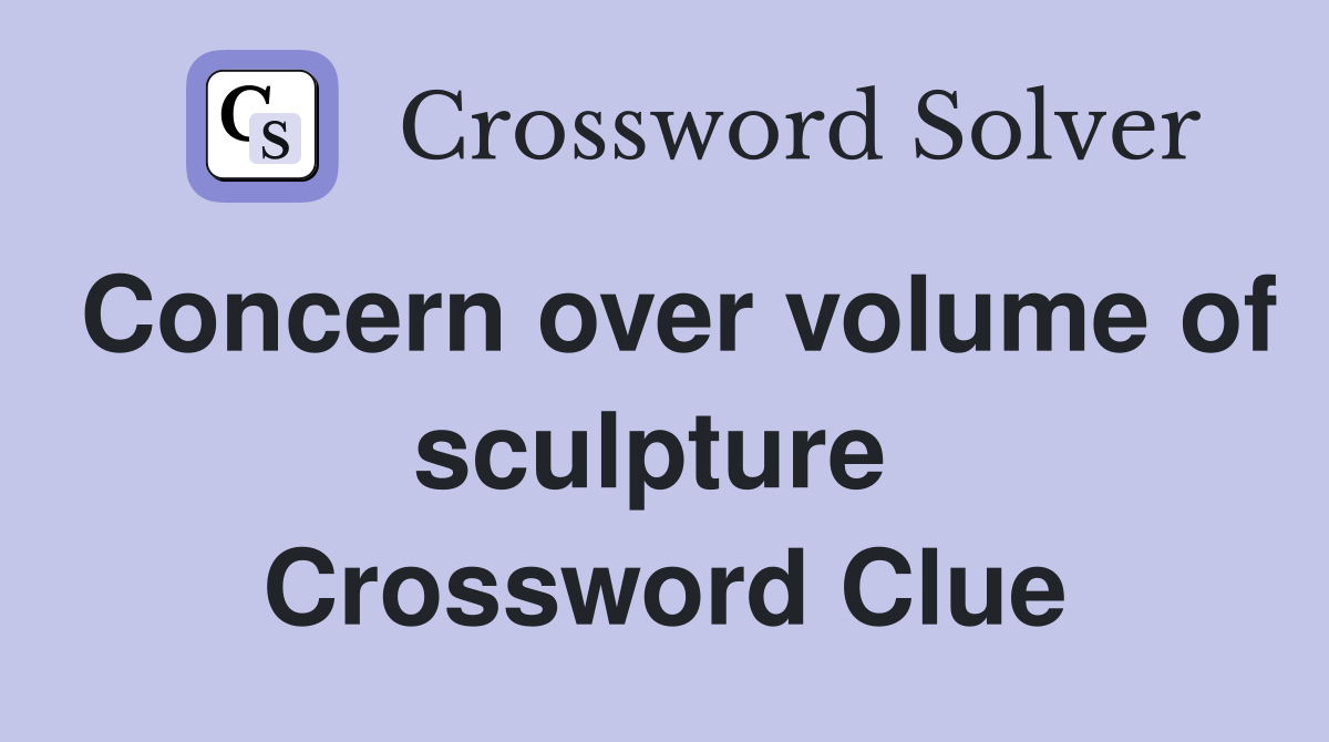 Concern over volume of sculpture  Crossword Clue