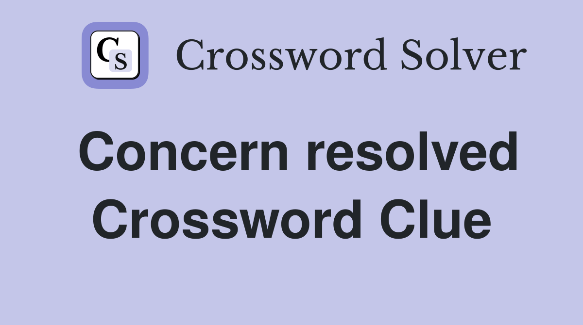 Concern resolved Crossword Clue