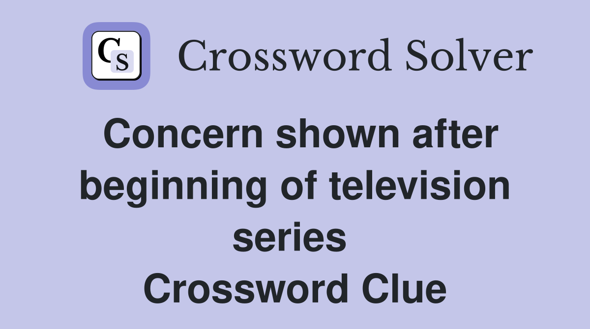 Concern shown after beginning of television series  Crossword Clue